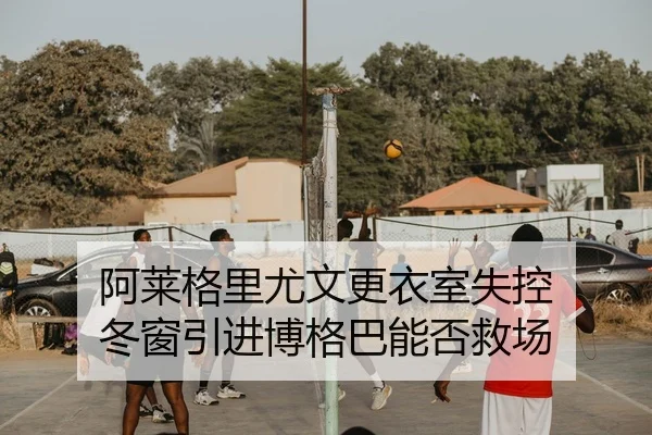 阿莱格里尤文更衣室失控 冬窗引进博格巴能否救场